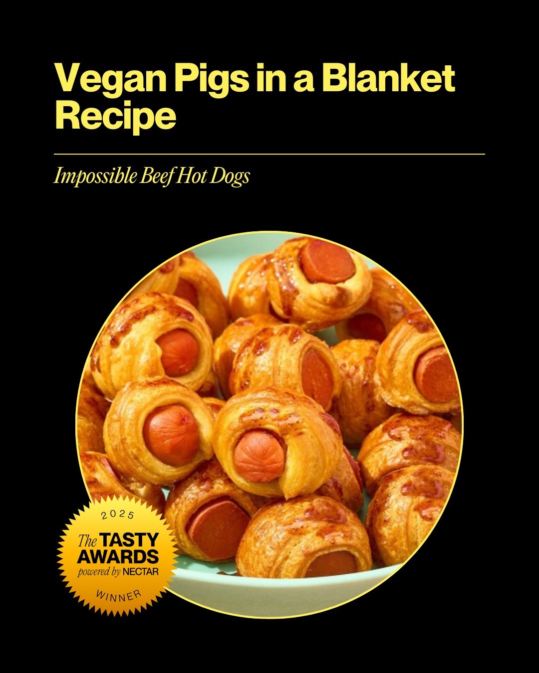 A crowd favorite that&rsquo;s plant-based 🌭

Made with @impossible Beef Hot Dogs (a 2025 TASTY Awards winner), these vegan pigs in a blanket truly delivers on familiarity and flexibility.

Snackable recipes like this are just one example of how alte