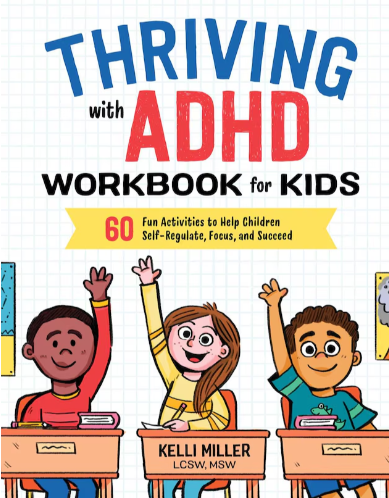 Miller (2018). Thriving With Adhd Workbook For Kids: 60 Fun Activities To Help Children Self-regulate, Focus, And Succeed.
