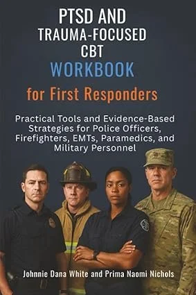 White, J.D., & Nichols, P.N. (2025). PTSD and Trauma-Focused CBT Workbook for First Responders: Practical Tools and Evidence-Based Strategies for Police Officers, Firefighters, EMTs, Paramedics, and Military Personnel.