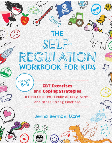 Berman (2021). The Self-Regulation Workbook for Kids: CBT Exercises and Coping Strategies to Help Children Handle Anxiety, Stress, and Other Strong Emotions.