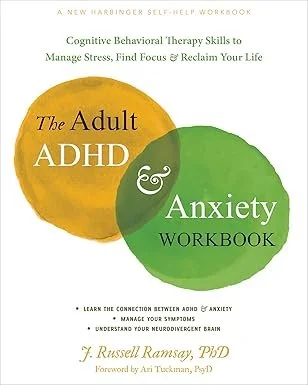 Ransay & Tuckman, (2024). The Adult ADHD and Anxiety Workbook: Cognitive Behavioral Therapy Skills to Manage Stress, Find Focus, and Reclaim Your Life.