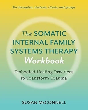 McConnell, S. (2025). The Somatic Internal Family Systems Therapy Workbook: Embodied Healing Practices to Transform Trauma--For therapists, students, clients, and groups.