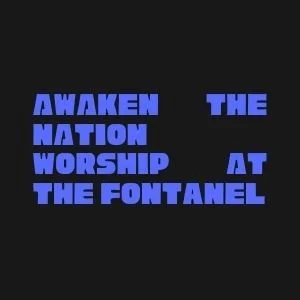 Worship at The Fontanel