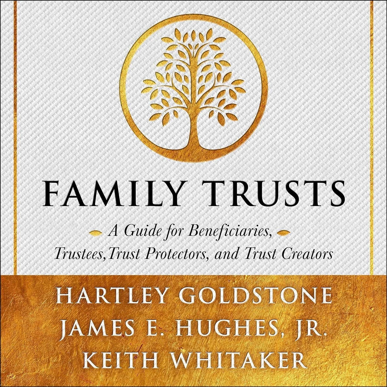 Book cover titled "Family Trusts: A Guide for Beneficiaries, Trustees, Trust Protectors, and Trust Creators" by Hartley Goldstone, James E. Hughes Jr., and Keith Whitaker, featuring a gold tree enclosed in a circle at the top, with a gold and white striped background.