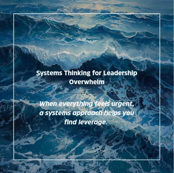 Ocean waves with overlayed text about systems thinking for leadership overwhelm, emphasizing urgent feelings and finding leverage.