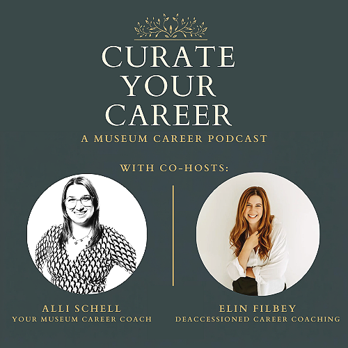 Curate Your Career: a museum career podcast with co-hosots Alli Schell (Your Museum Career Coach) and Elin Filbey (Deaccessioned Career Coaching)