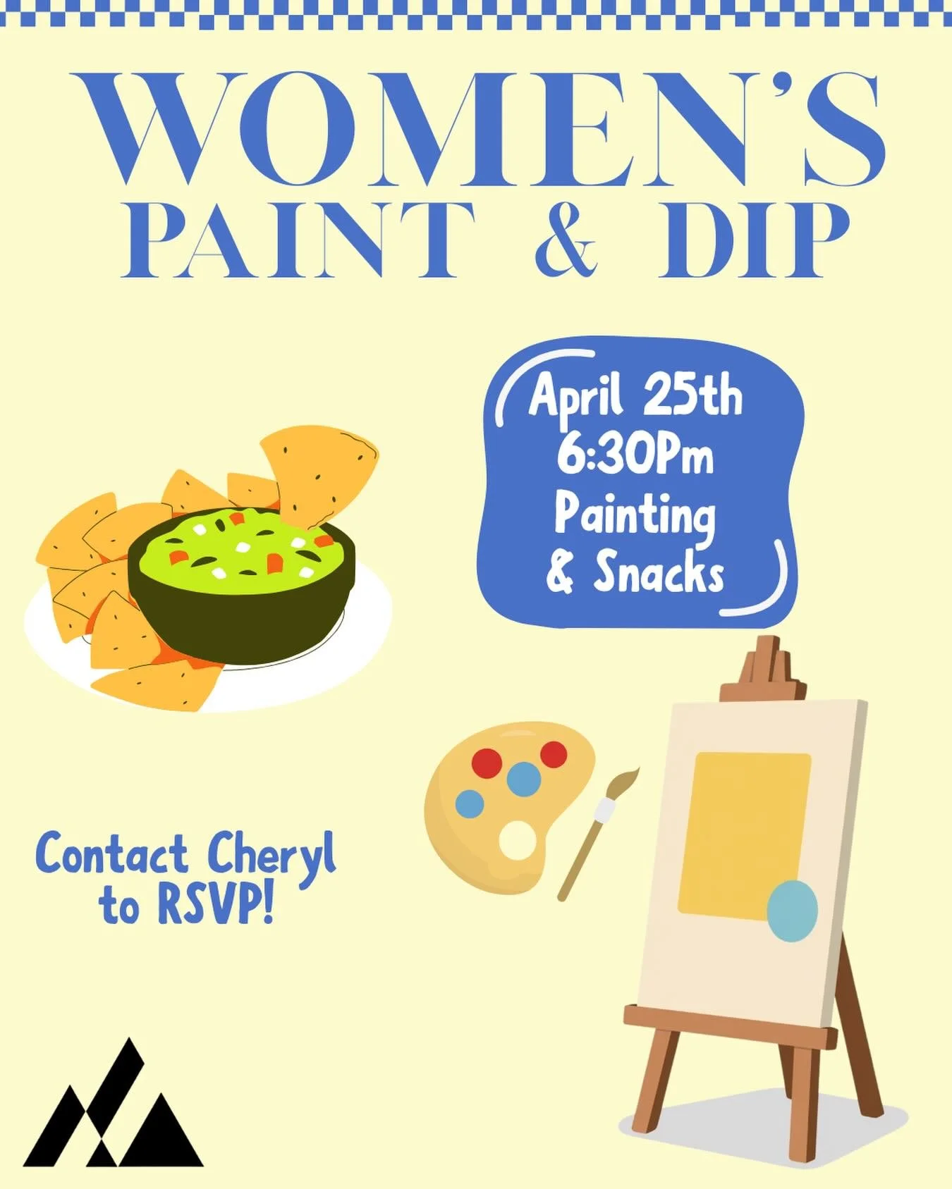 Ladies! Mark your calendars. Saturday, April 25th at 6:30pm. Join us for a time of fellowship, painting, and snacks to dip! Chips and dip, chicken nuggets and dipping sauce, french toast and syrup to dip&hellip; you get the idea. RSVP with Cheryl!