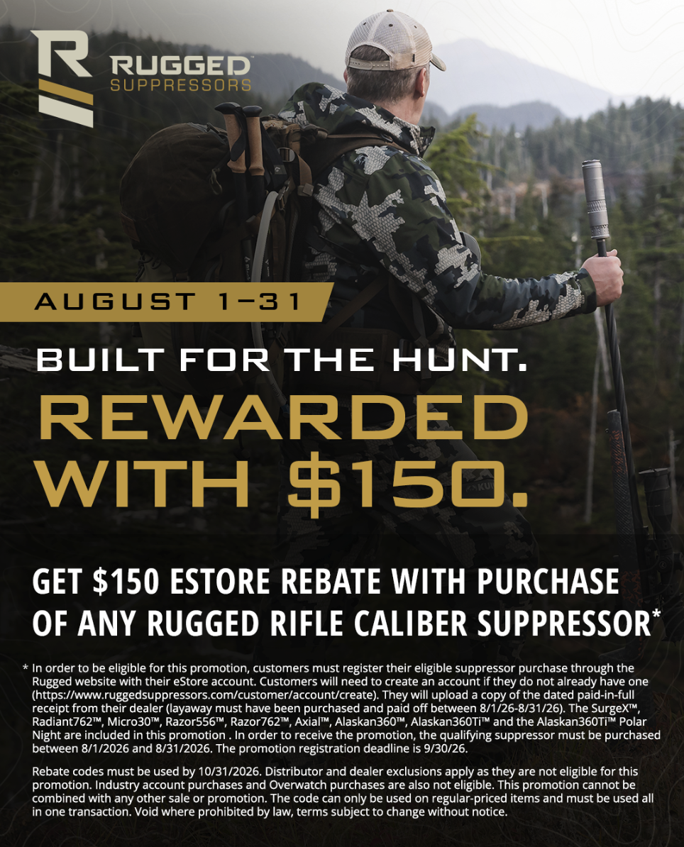 Rugged Suppressors Built for the hunt. Rewarded with $150. Get $150 eStore rebate with purchase of any Rugged Rifle Caliber Suppressor.

Promotion Period: August 1–31, 2026

Offer Expiration Date: Purchases must be made by August 31, 2026 (Registrati