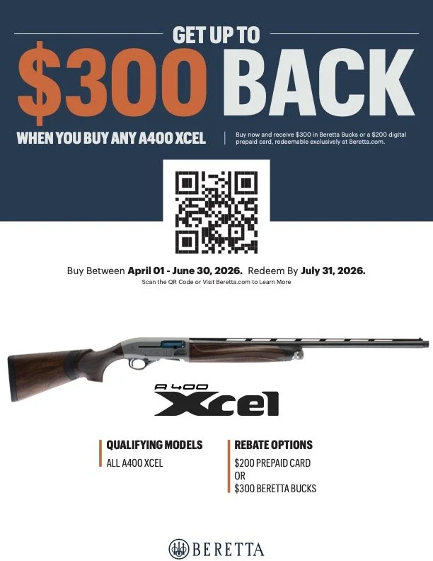 Beretta A400 Xcel Rebate Promotion
Beretta is offering a promotion where customers can receive up to $300 back when purchasing a qualifying firearm.

Beretta A400 Xcel Rebate Promotion
Beretta is offering a promotion where customers can receive up to