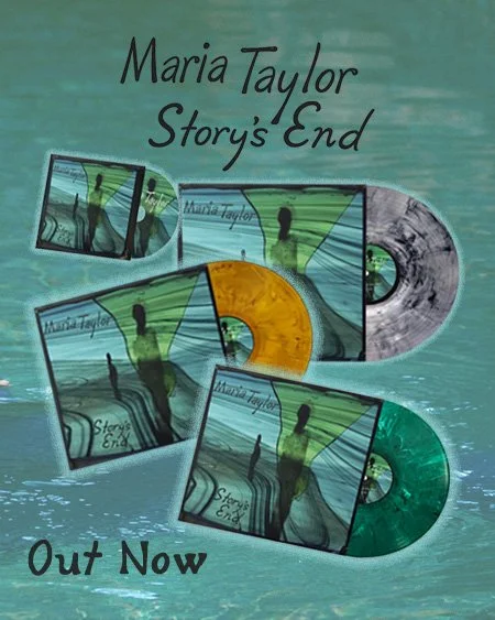 Maria Taylor&rsquo;s first album in 7 years, Story&rsquo;s End, is out now.

&ldquo;A triumphant return &hellip; beautiful and heartbreaking.&rdquo; &mdash; Glide Magazine

Available on smoke vinyl, cat&rsquo;s eye vinyl, emerald green vinyl, CD, and