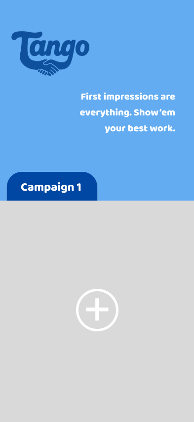 Mobile app screen with a blue header showing the word 'Tango' and a handshake logo. Below, it says 'First impressions are everything. Show 'em your best work.' A blue tab labeled 'Campaign 1' is visible, and the main section has a large plus sign inside a circle.