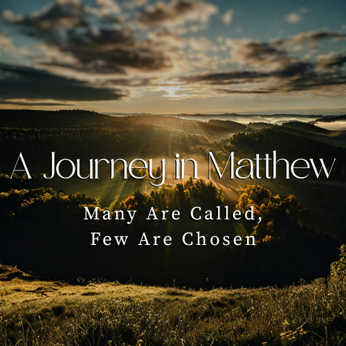 A Journey in Matthew: Many Are Called, Few Are Chosen