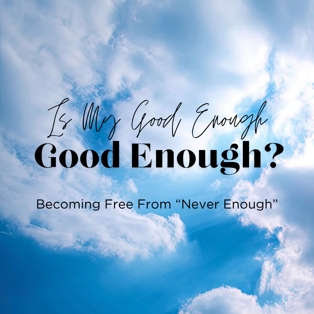 Is My Good Enough, Good Enough?: Becoming Free From “Never Enough”