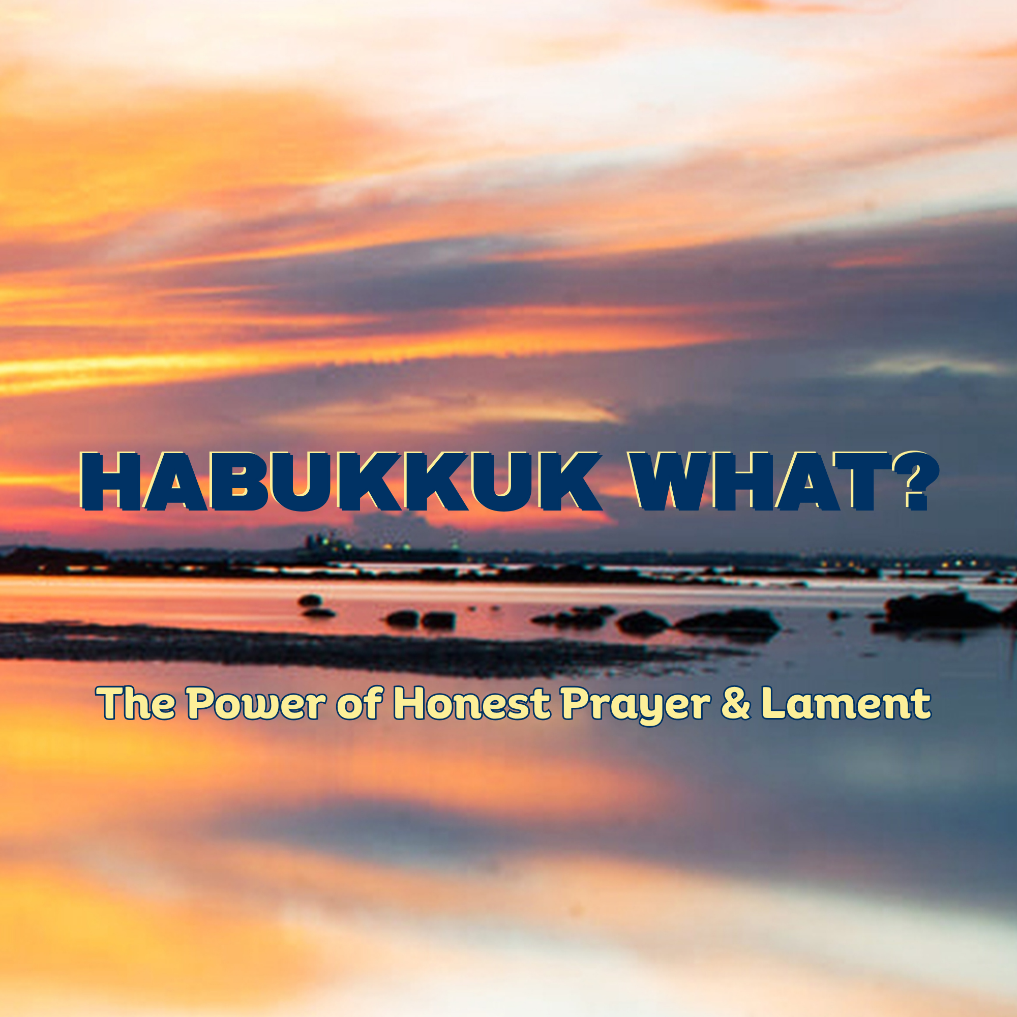 Habakkuk What?: The Power of Honest Prayer and Lament