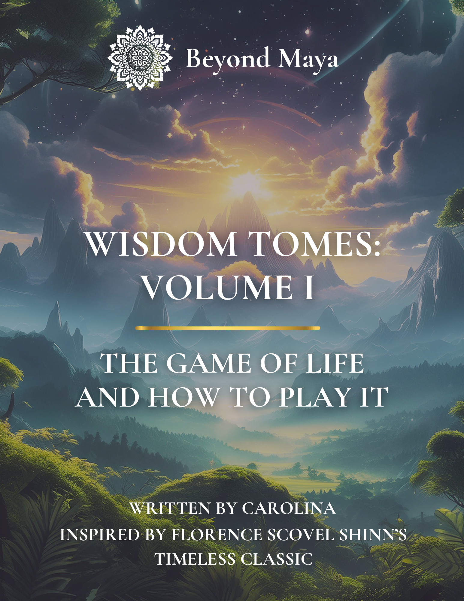 Book cover titled 'Beyond Maya: Wisdom Tomes, Volume I' with subtitle 'The Game of Life and How to Play It' by Carolina, inspired by Florence Scovel Shinn. Features a fantasy landscape with mountains, lush greenery, and a glowing light in the sky.