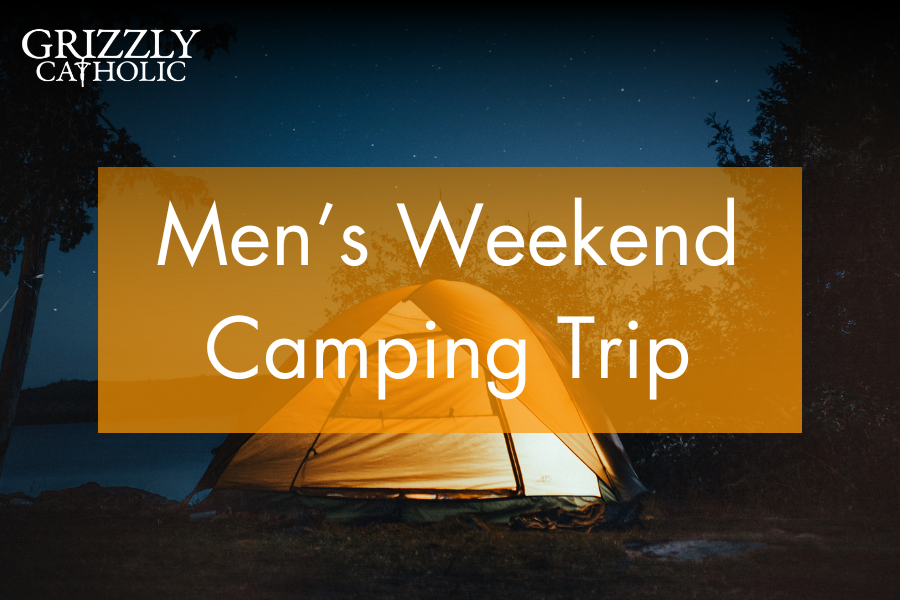 Grizzly Catholic Men’s Weekend Camping Trip