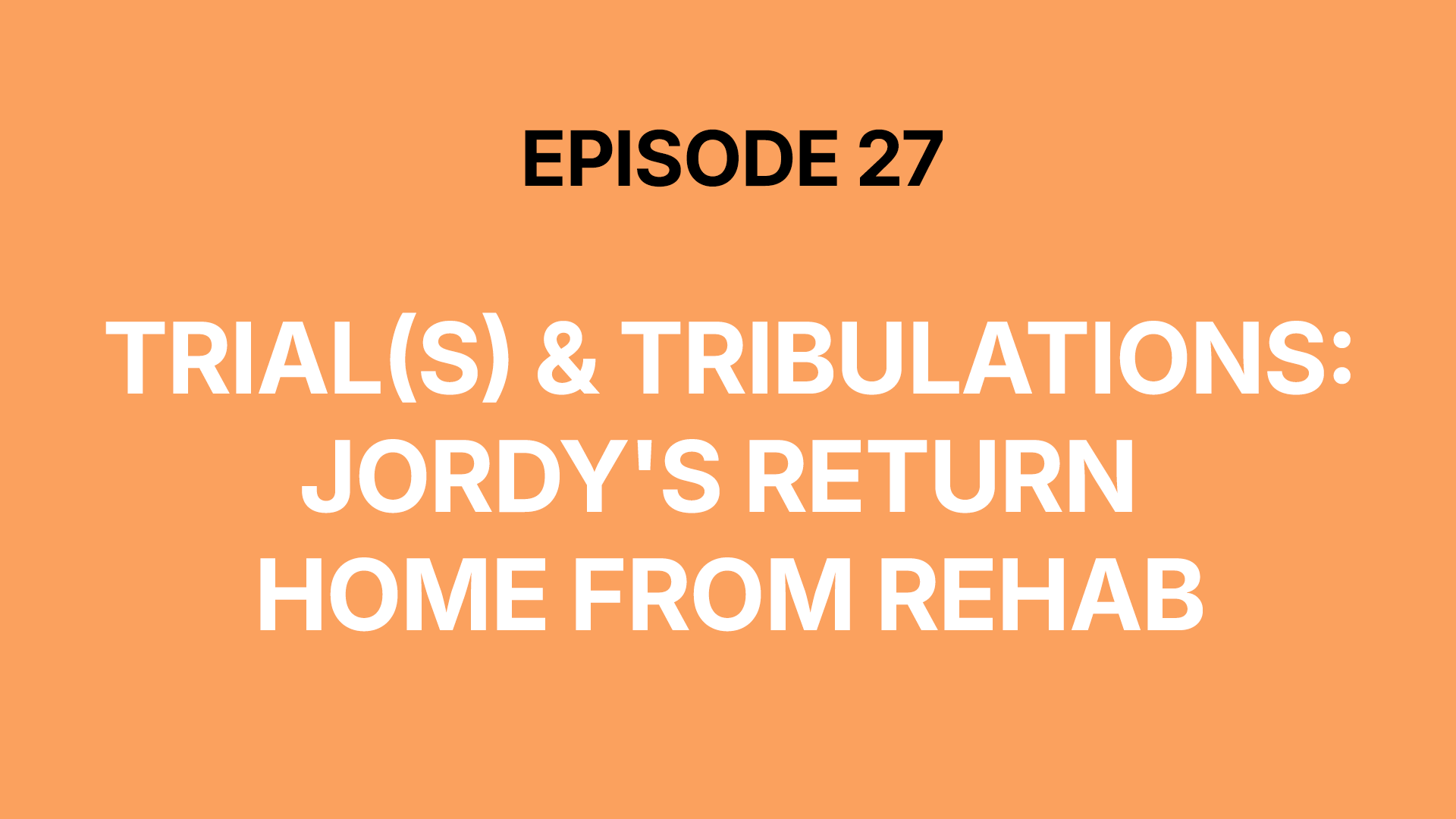 Trial(s) &amp; Tribulations: Jordy's Return Home From Rehab