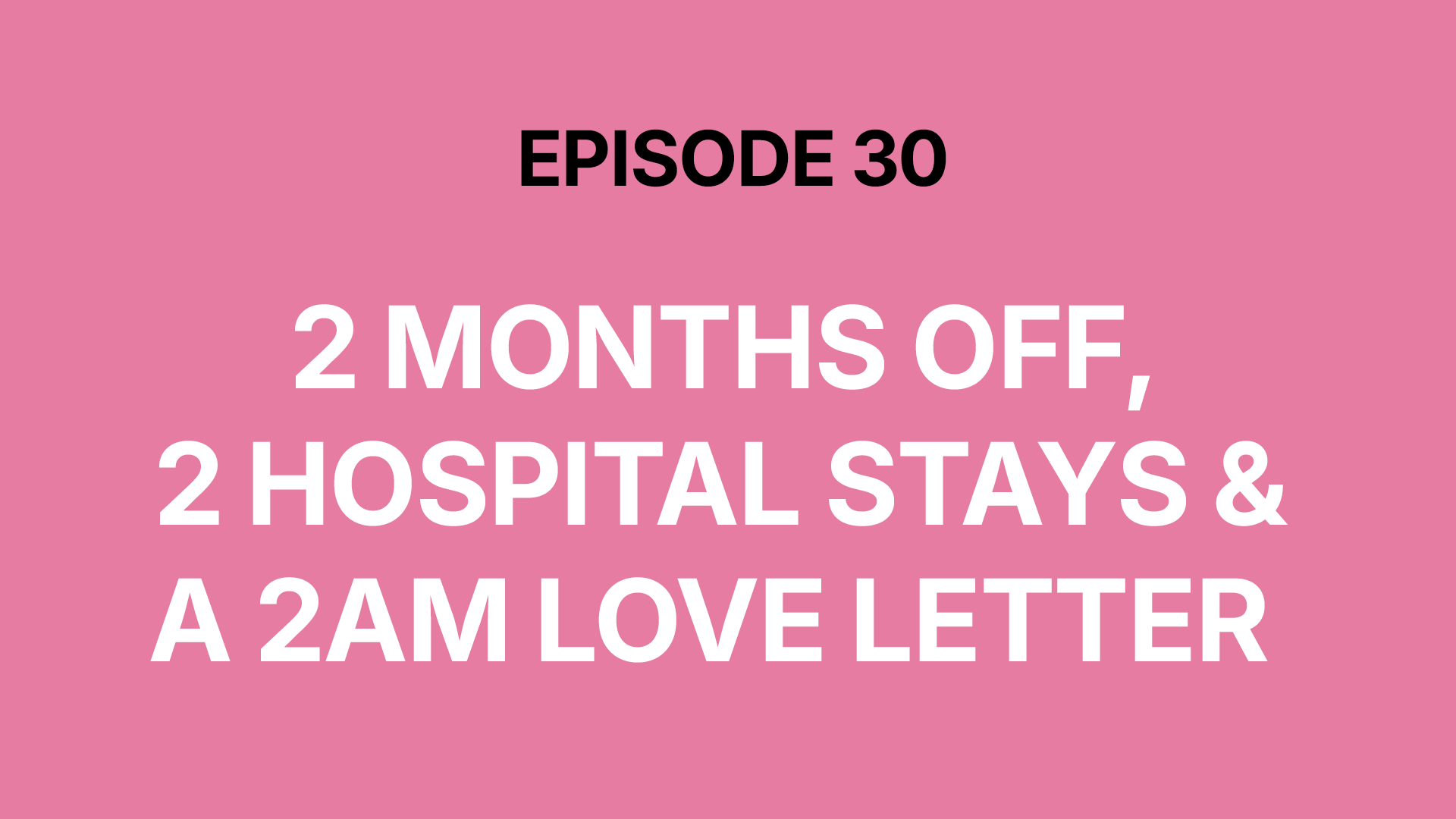 2 Months Off, 2 Hospital Stays &amp; A 2am Love Letter