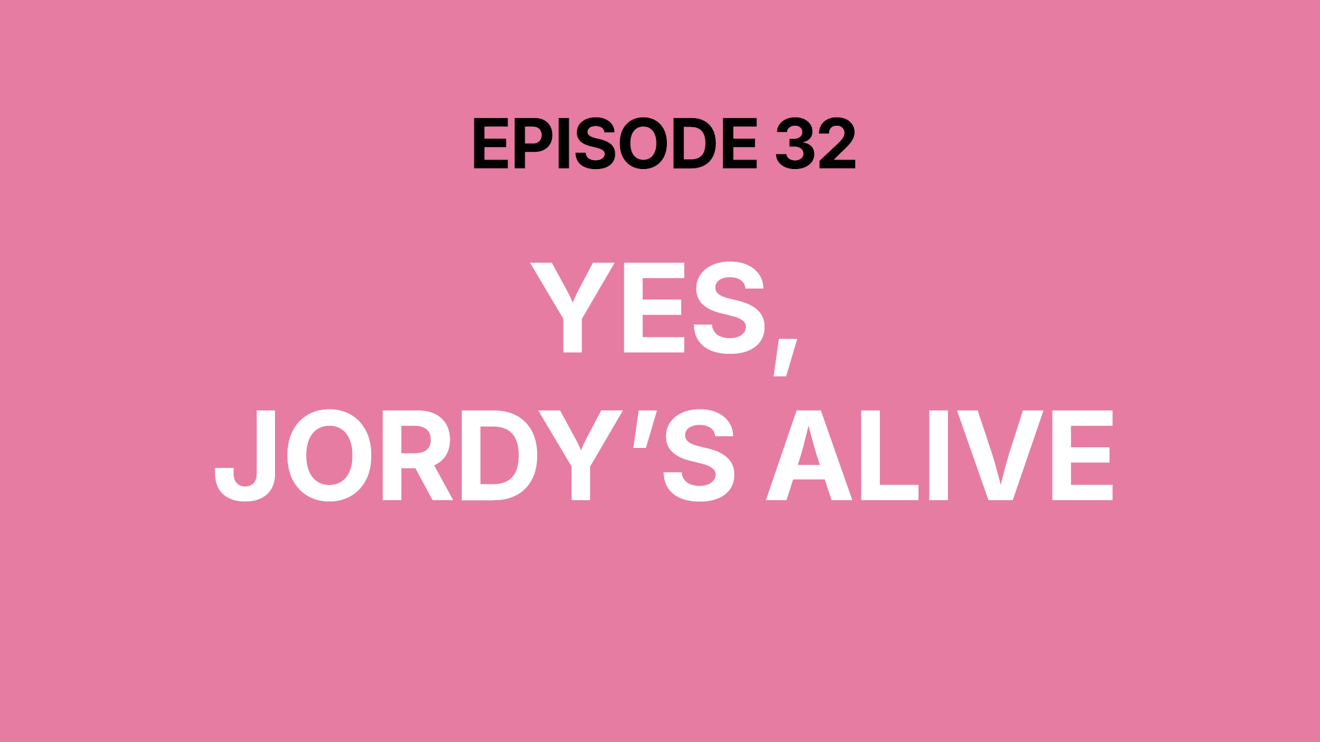 Yes, Jordy's Alive