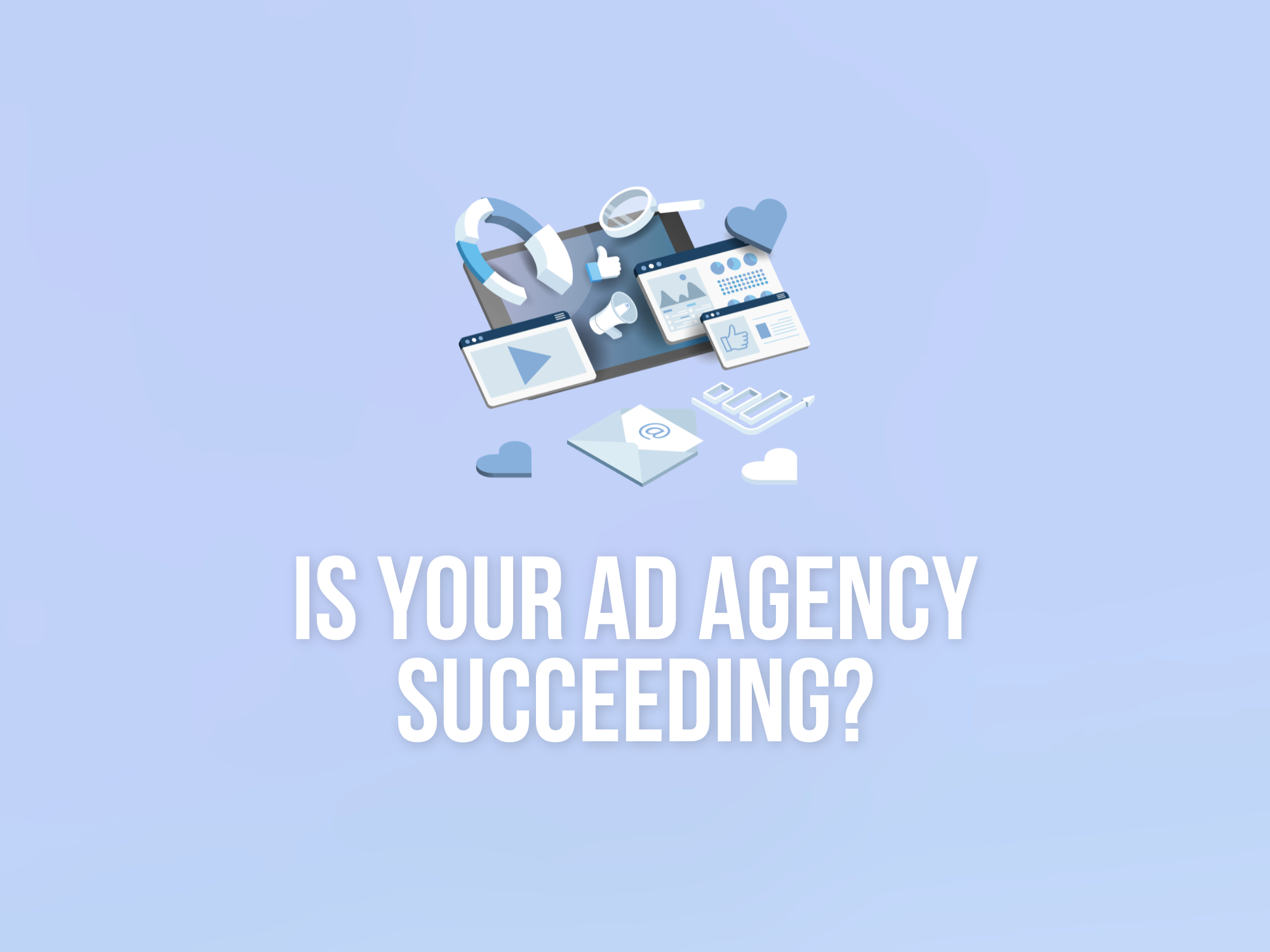 How to Tell If Your Ad Agency Is Actually Doing a Good Job