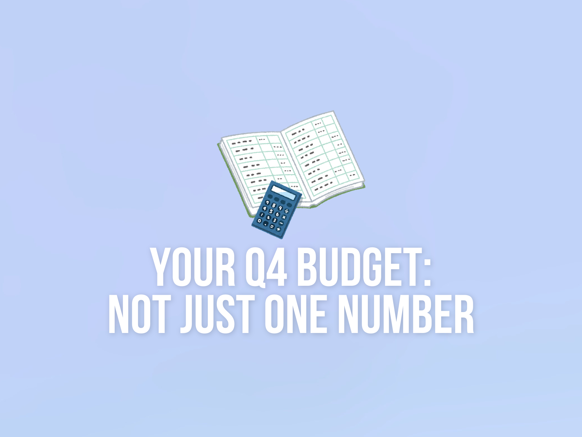 Why your Q4 budget should not be one number