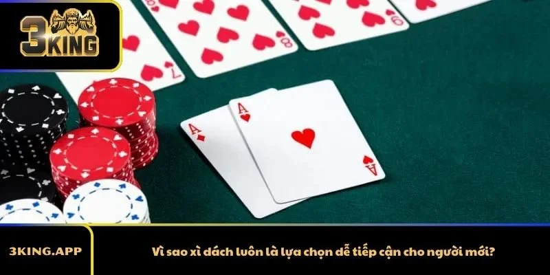 Vì sao xì dách luôn là lựa chọn dễ tiếp cận cho người mới?