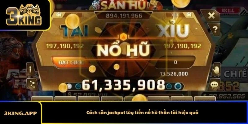 Cách săn jackpot lũy tiến nổ hũ thần tài hiệu quả