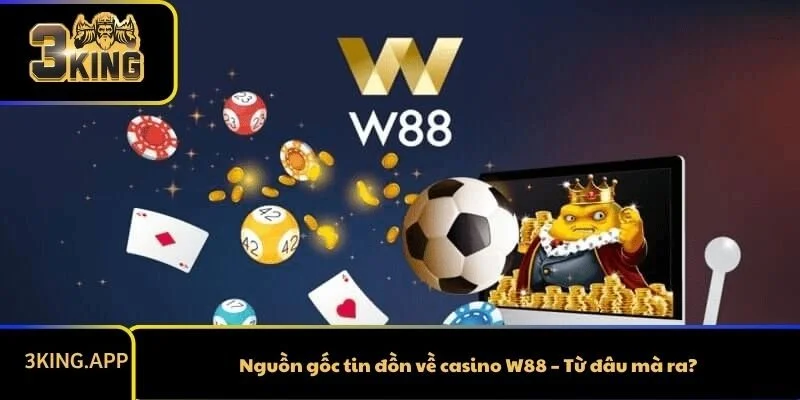 Nguồn gốc tin đồn về casino W88 – Từ đâu mà ra?