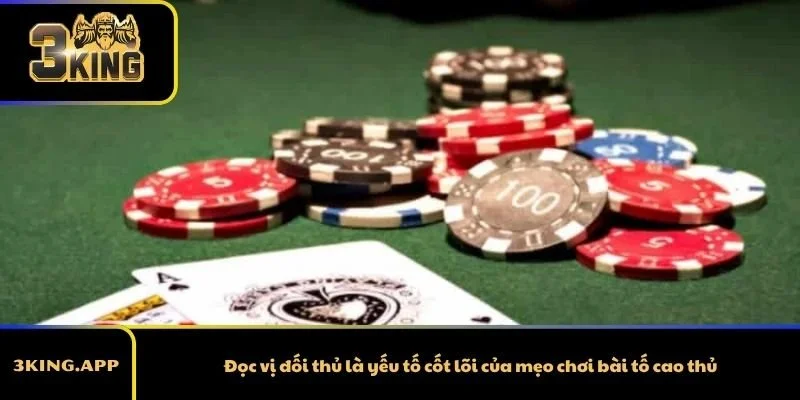 Đọc vị đối thủ là yếu tố cốt lõi của mẹo chơi bài tố cao thủ