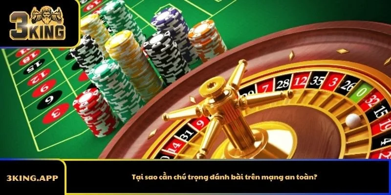 Tại sao cần chú trọng đánh bài trên mạng an toàn?