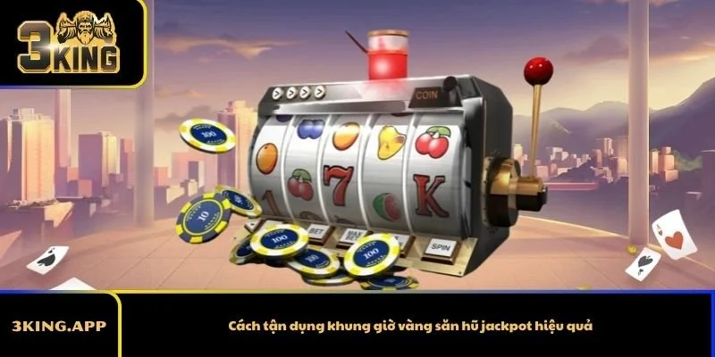 Cách tận dụng khung giờ vàng săn hũ jackpot hiệu quả