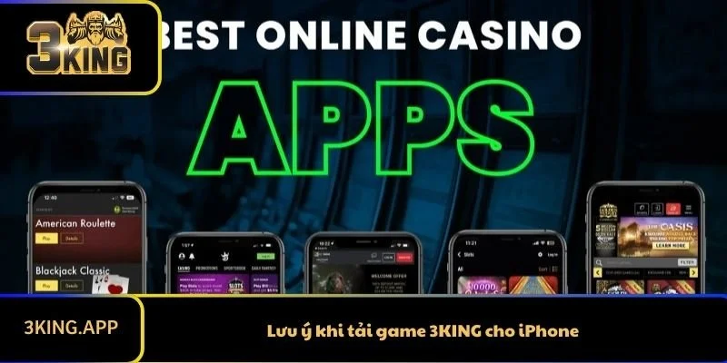Lưu ý khi tải game 3KING cho iPhone