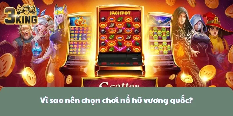 Vì sao nên chọn chơi nổ hũ vương quốc?