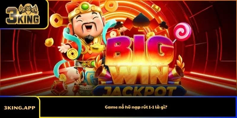 Game nổ hũ nạp rút 1-1 là gì?