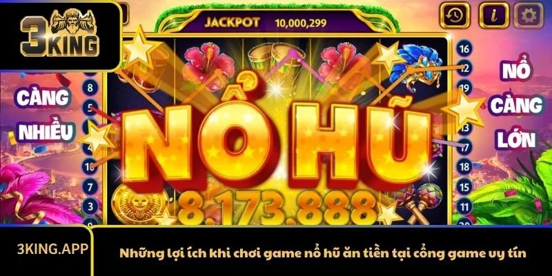 Những lợi ích khi chơi game nổ hũ ăn tiền tại cổng game uy tín