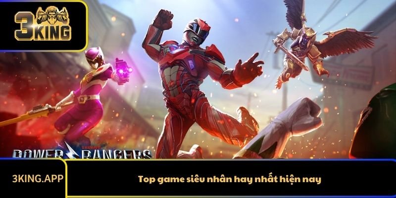 Top game siêu nhân hay nhất hiện nay
