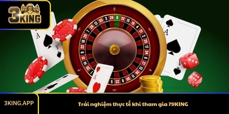 Trải nghiệm thực tế khi tham gia 79KING