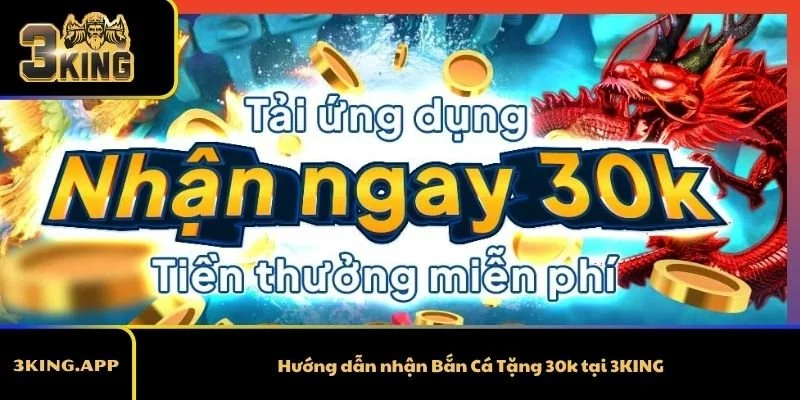 Hướng dẫn nhận Bắn Cá Tặng 30k tại 3KING