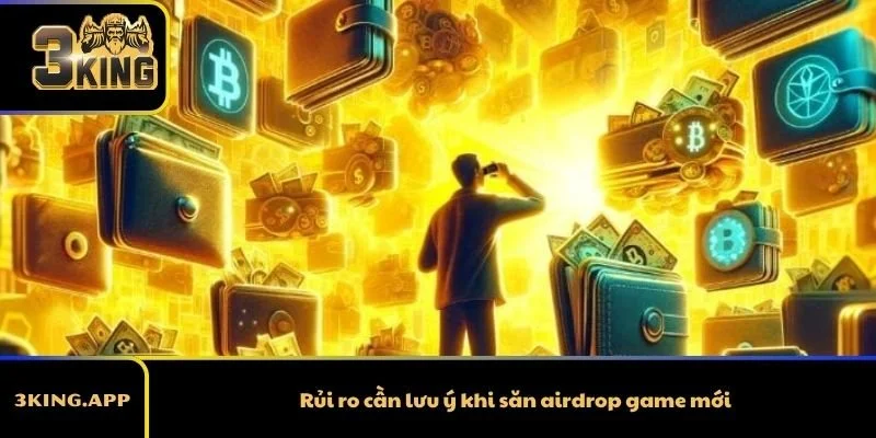 Rủi ro cần lưu ý khi săn airdrop game mới