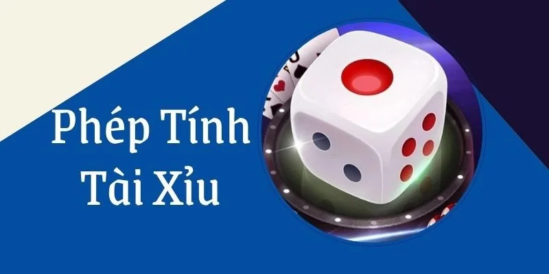 Phép Tính Tài Xỉu Và Tất Cả Thông Tin Game Thủ Cần Biết