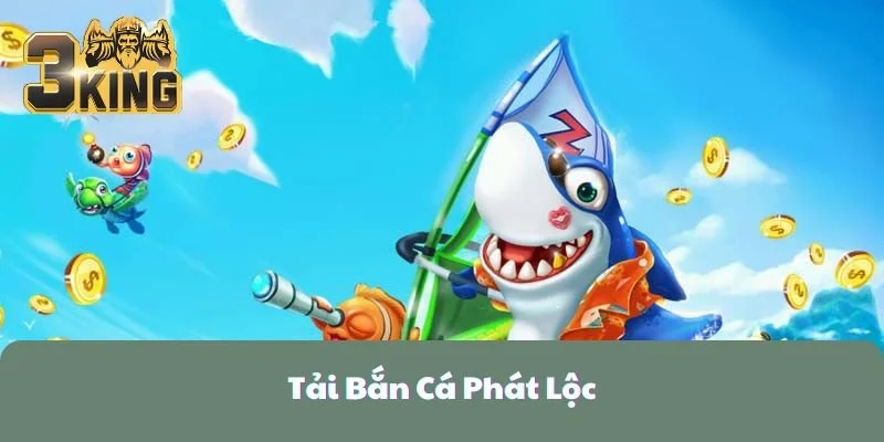 Hướng dẫn tải Bắn Cá Phát Lộc nhanh nhất