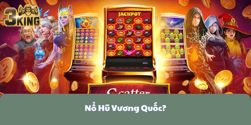 Nổ Hũ Vương Quốc 3KING - Nơi Cảm Xúc Thắng Hoa Nhất