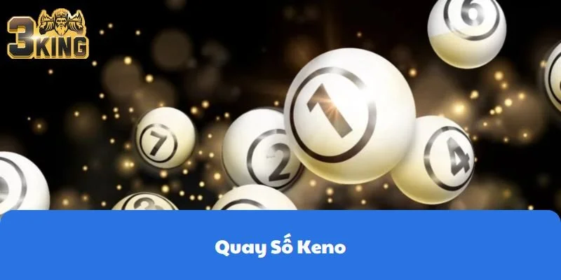 Quay Số Keno Là Gì? Cách Chơi Nhe Thế Nào?