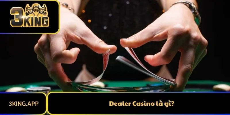 Dealer Casino Là Gì? Các Thông Tin Bạn Cần Biết Về Nghề Này