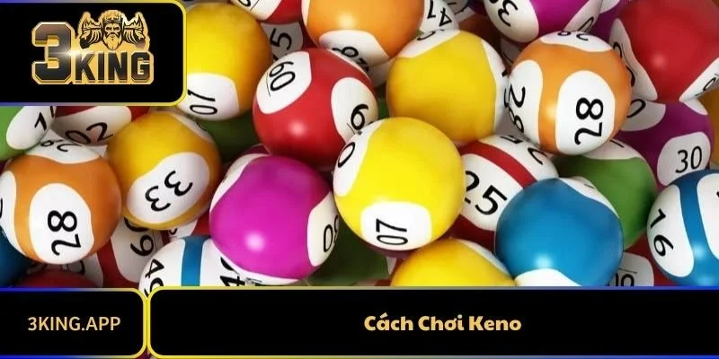 5 Cách Chơi Keno Đơn Giản Nhưng Siêu Hiệu Quả Cho Game Thủ