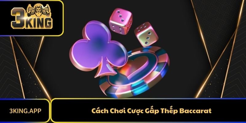 Cách Chơi Cược Gấp Thếp Baccarat Chi Tiết Và Siêu Hay