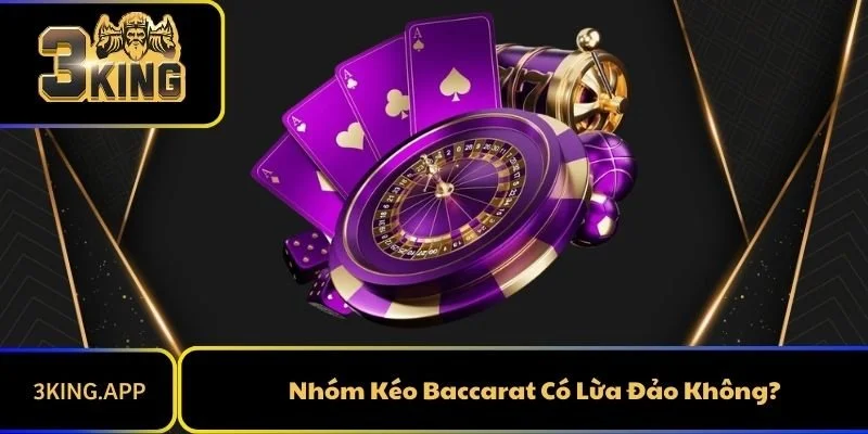 Nhóm Kéo Baccarat Có Lừa Đảo Không? Câu Trả Lời CHính Xác