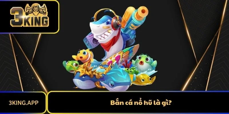 Bắn Cá Nổ Hũ Là Gì? Các Thông Tin Chi Tiết Nhất