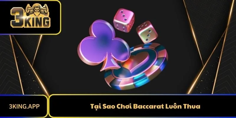 Tại Sao Chơi Baccarat Luôn Thua? Câu Trả Lời Hữu Ích