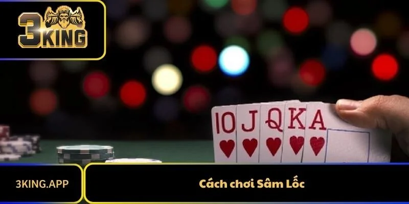 Cách Chơi Bài Sâm Lốc - Game Bì Dân Gian Hấp Dẫn